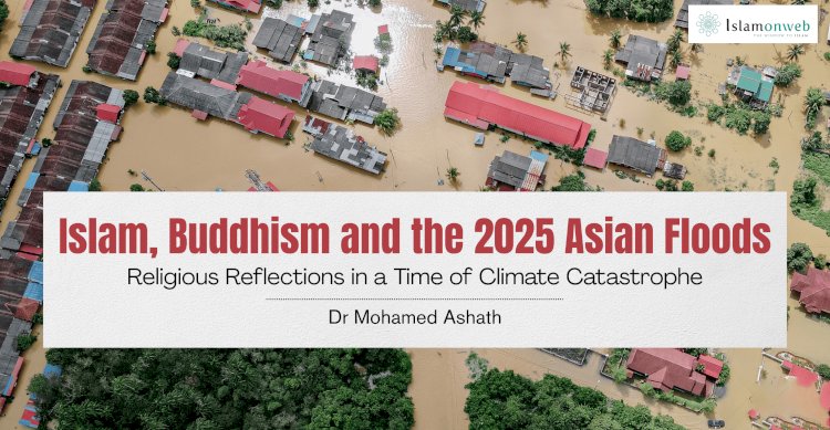 Islam, Buddhism and the 2025 Asian Floods:  Religious Reflections in a Time of Climate Catastrophe