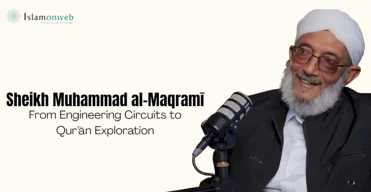 Sheikh Muhammad al-Maqramī: From Engineering Circuits to Qur’ān Exploration   