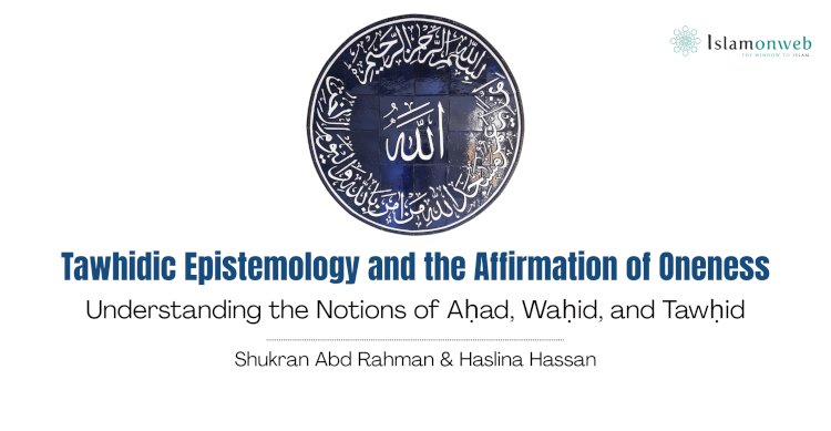 Tawhidic Epistemology and the Affirmation of Oneness: Understanding the Notions of Aḥad, Waḥid, and Tawḥid