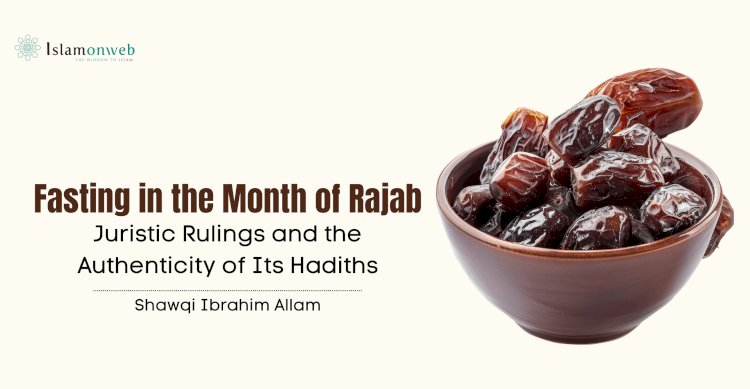 Fasting in the Month of Rajab: Juristic Rulings and the Authenticity of Its Hadiths