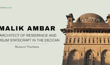 MALIK AMBAR: ARCHITECT OF RESISTANCE AND MUSLIM STATECRAFT IN THE DECCAN