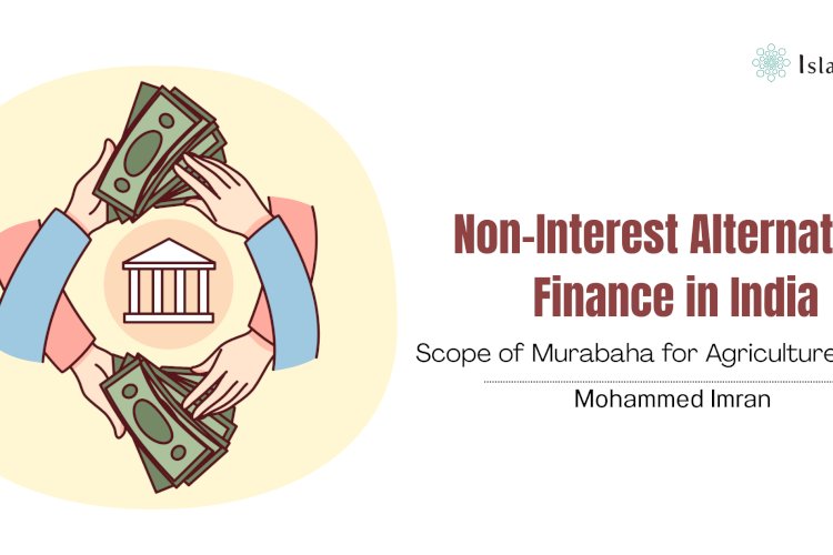 Non-Interest Alternative Finance in India: Scope of Murabaha for Agriculture Finance