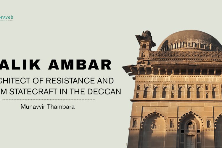 MALIK AMBAR: ARCHITECT OF RESISTANCE AND MUSLIM STATECRAFT IN THE DECCAN