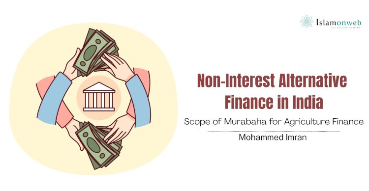 Non-Interest Alternative Finance in India: Scope of Murabaha for Agriculture Finance