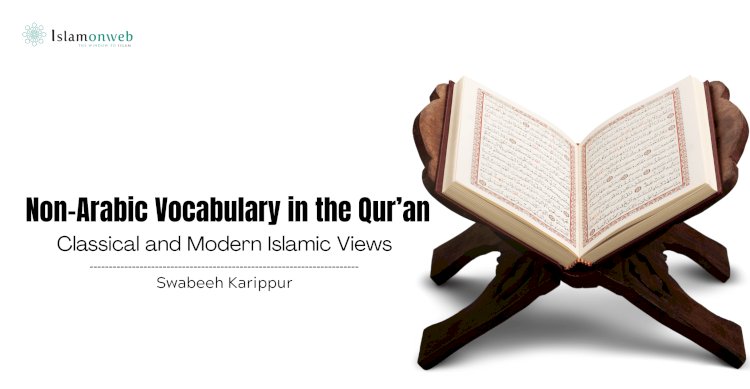 Non-Arabic Vocabulary in the Qur’an: Classical and Modern Islamic Views