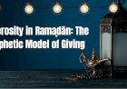 Generosity in Ramaḍān: The Prophetic Model of Giving