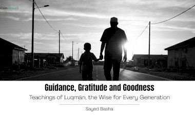 Guidance, Gratitude and Goodness: Teachings of Luqmān , the Wise for Every Generation