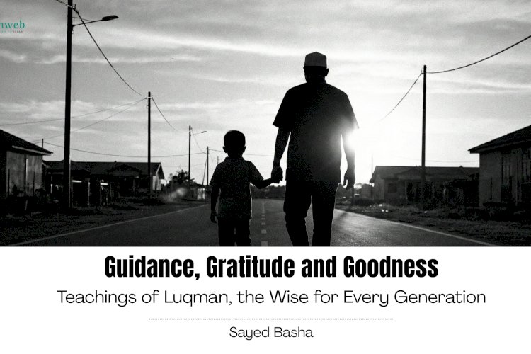 Guidance, Gratitude and Goodness: Teachings of Luqmān , the Wise for Every Generation