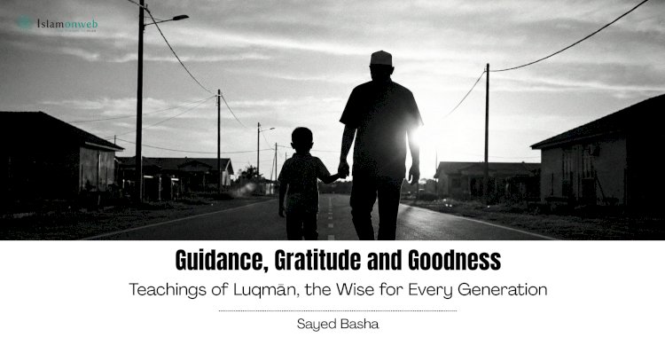 Guidance, Gratitude and Goodness: Teachings of Luqmān , the Wise for Every Generation