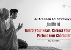 Ḥadīth No. 18 — Guard Your Heart, Correct Your Deeds, Perfect Your Character