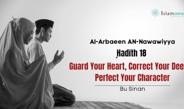 Ḥadīth No. 18 — Guard Your Heart, Correct Your Deeds, Perfect Your Character