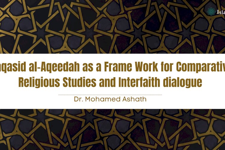 Maqasid al-Aqeedah as a Frame Work for Comparative Religious Studies and Interfaith dialogue      