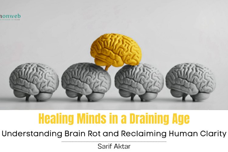 Healing Minds in a Draining Age: Understanding Brain Rot and Reclaiming Human Clarity