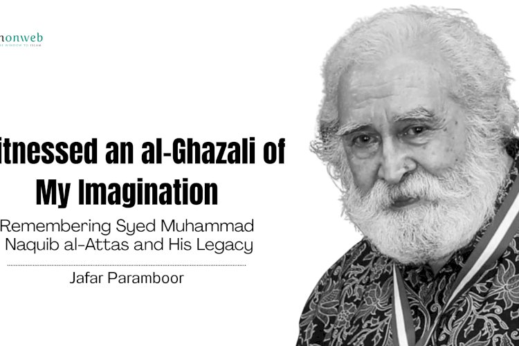 I witnessed an al-Ghazali of My Imagination: Remembering Syed Muhammad Naquib al-Attas and His Legacy