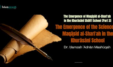 The Emergence of the Science of Maqāṣid al-Sharīʿah in the Khurāsānī School