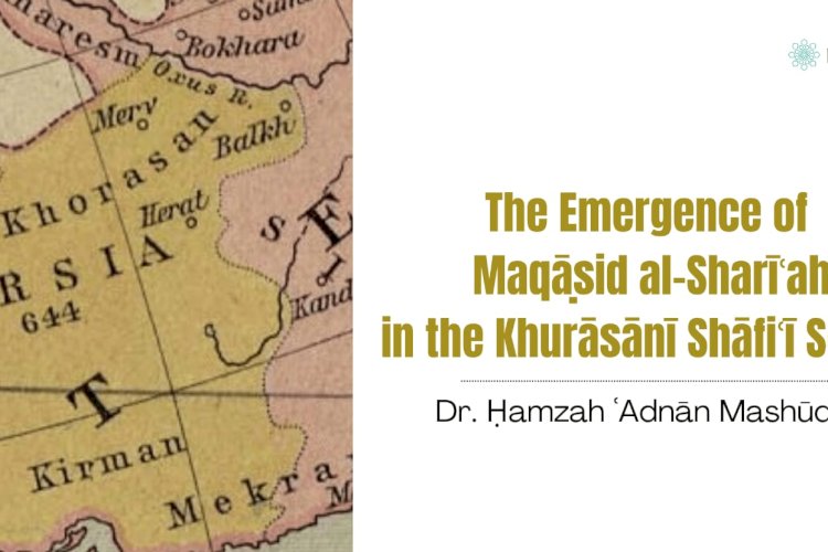 The Emergence of Maqāṣid al-Sharīʿah in the Khurāsānī Shāfiʿī School  (Part 1)
