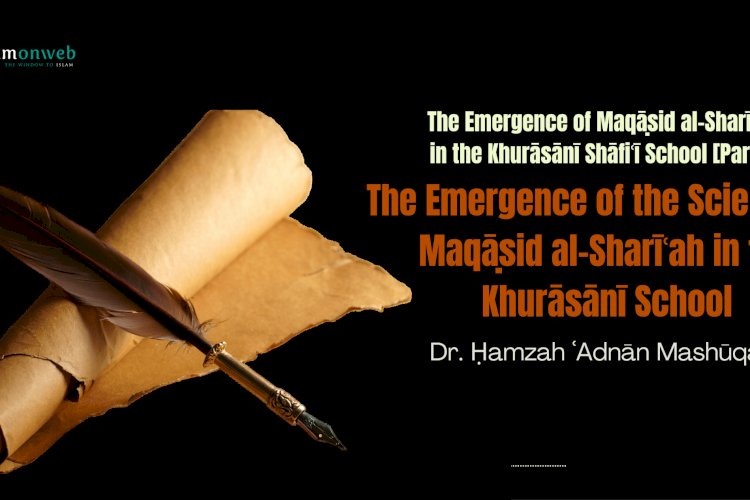 The Emergence of the Science of Maqāṣid al-Sharīʿah in the Khurāsānī School