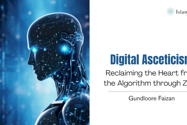 Digital Asceticism: Reclaiming the Heart from the Algorithm through Zuhd