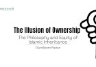The Illusion of Ownership: The Philosophy and Equity of Islamic Inheritance