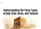 Understanding the Three Types of Ḥajj: Ifrād, Qirān, and Tamattuʿ