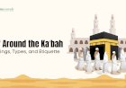 Ṭawāf Around the Kaʿbah: Its Rulings, Types, and Etiquette