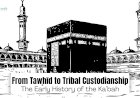 From Tawḥīd to Tribal Custodianship: The Early History of the Kaʿbah