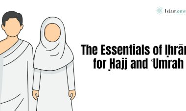 The Essentials of Iḥrām for Ḥajj and ʿUmrah