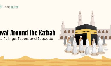 Ṭawāf Around the Kaʿbah: Its Rulings, Types, and Etiquette