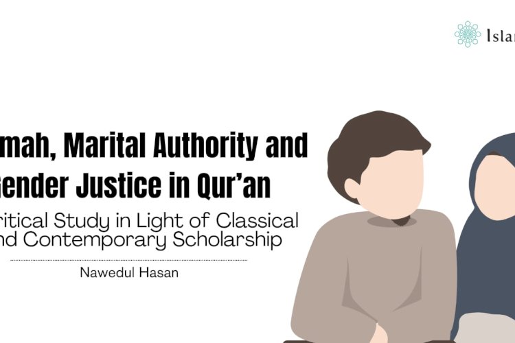 Qiwāmah, Marital Authority and Gender Justice in Qur’an:  A Critical Study in Light of Classical and Contemporary Scholarship