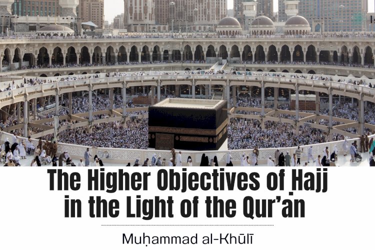 The Higher Objectives of Ḥajj in the Light of the Qur’an