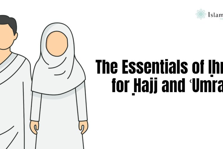 The Essentials of Iḥrām for Ḥajj and ʿUmrah
