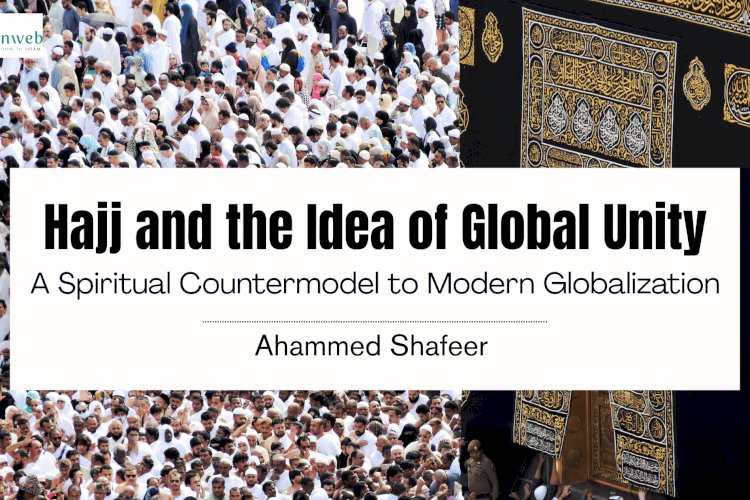 Hajj and the Idea of Global Unity: A Spiritual Countermodel to Modern Globalization