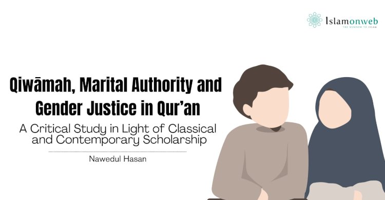 Qiwāmah, Marital Authority and Gender Justice in Qur’an:  A Critical Study in Light of Classical and Contemporary Scholarship