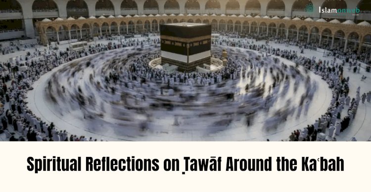 Spiritual Reflections on Ṭawāf Around the Kaʿbah
