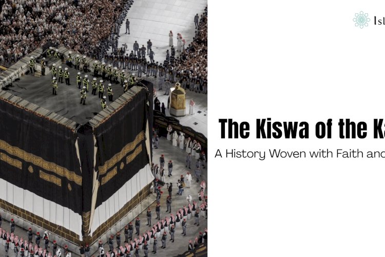 The Kiswa of the Kaʿbah: A History Woven with Faith and Devotion