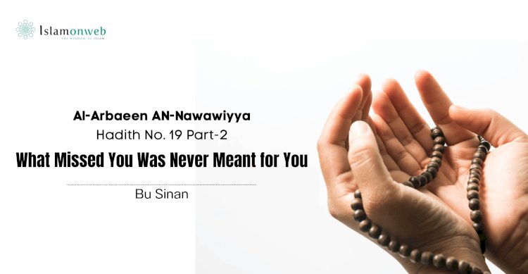 Hadith No. 19 – Part 2  What Missed You Was Never Meant for You