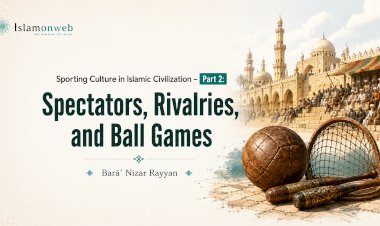 Sporting Culture in Islamic Civilization – Part 2:  Spectators, Rivalries, and Ball Games