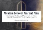 Abraham Between Fear and Fanāʾ: Kierkegaard's Double Movement of Faith and the Sufi Path of Self-Transformation