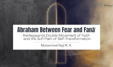 Abraham Between Fear and Fanāʾ: Kierkegaard's Double Movement of Faith and the Sufi Path of Self-Transformation