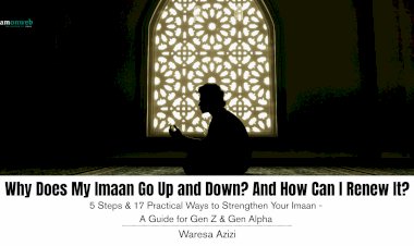 Why Does My Imaan Go Up and Down? And How Can I Renew It?  5 Steps & 17 Practical Ways to Strengthen Your Imaan — A Guide for Gen Z & Gen Alpha Based on the Qur’an, Sunnah, Scholarly Guidance, and Personal Experience