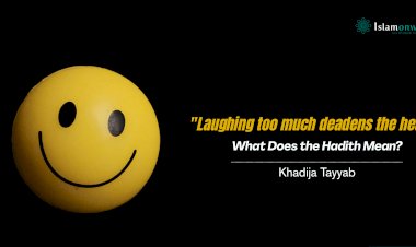 "Laughing too much deadens the heart.": What Does the Hadith Mean? 