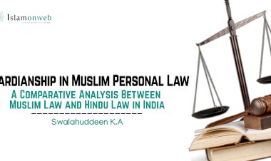 Guardianship in Muslim Personal Law: A Comparative Analysis Between Muslim Law and Hindu Law in India
