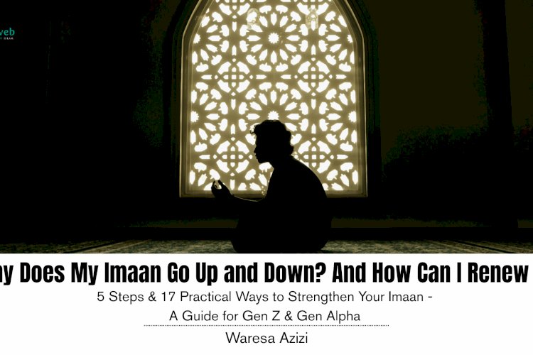 Why Does My Imaan Go Up and Down? And How Can I Renew It?  5 Steps & 17 Practical Ways to Strengthen Your Imaan — A Guide for Gen Z & Gen Alpha Based on the Qur’an, Sunnah, Scholarly Guidance, and Personal Experience