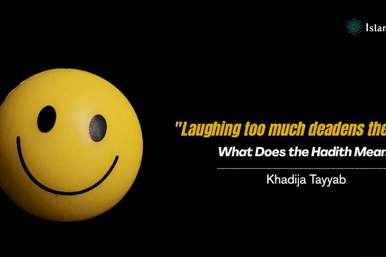 "Laughing too much deadens the heart.": What Does the Hadith Mean? 