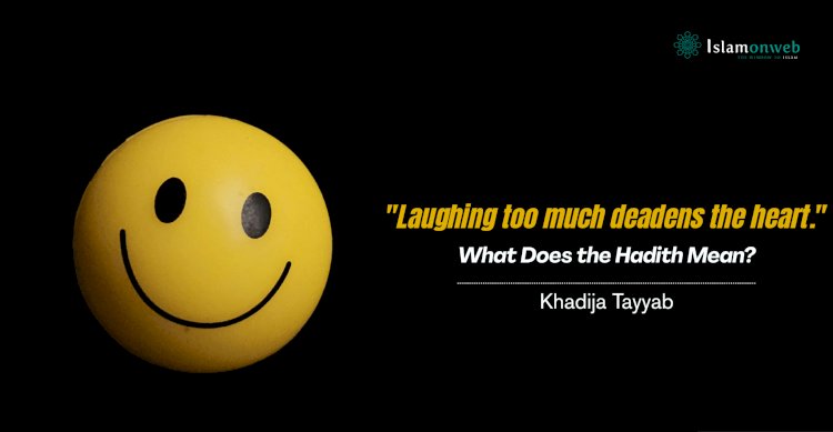 "Laughing too much deadens the heart.": What Does the Hadith Mean? 