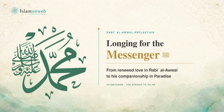 Longing for the Messenger ﷺ  :From renewed love in Rabīʿ al-Awwal to his companionship in Paradise