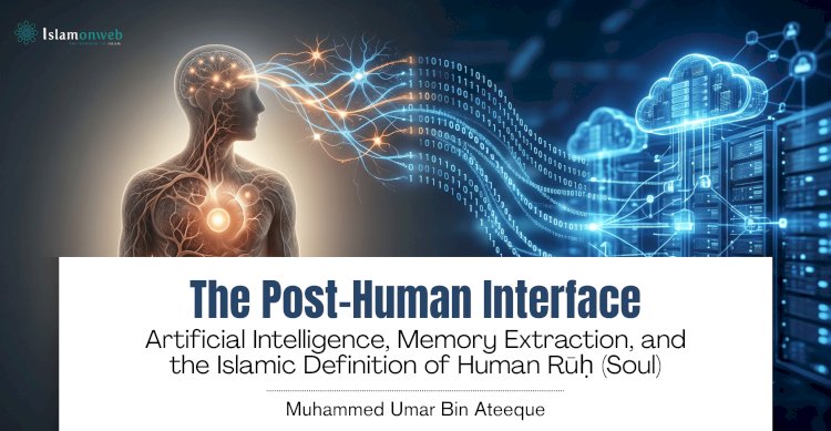 The Post-Human Interface: Artificial Intelligence, Memory Extraction, and the Islamic Definition of Human Rūḥ (Soul)