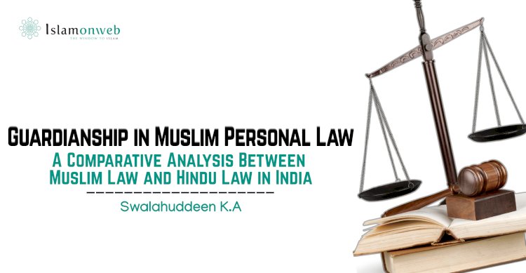 Guardianship in Muslim Personal Law: A Comparative Analysis Between Muslim Law and Hindu Law in India