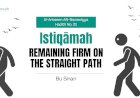 Hadith No. 21 Istiqāmah: Remaining Firm on the Straight Path
