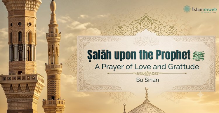Ṣalāh upon the Prophet ﷺ: A Prayer of Love and Gratitude